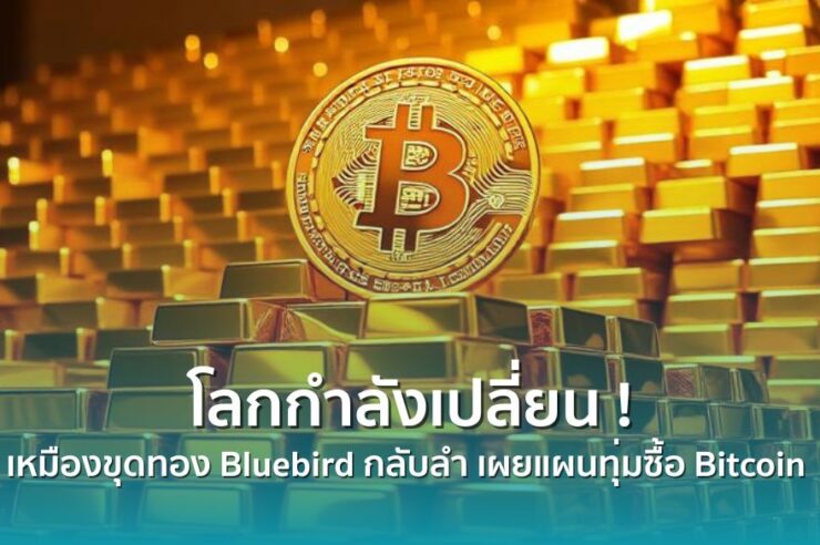 Bluebird เหมืองขุดทองแดนผู้ดีกลับลำ ! ประกาศเตรียมนำรายได้จากการขุดทองไปซื้อ Bitcoin  