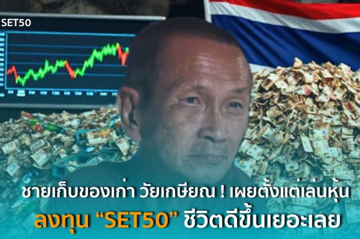 ชายเก็บของเก่า วัยเกษียณ ! เผยตั้งแต่เล่นหุ้น ลงทุน “SET50” ชีวิตดีขึ้นเยอะเลย