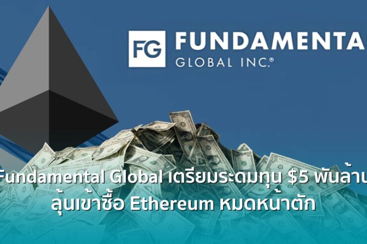 Fundamental Global เตรียมระดมทุน $5 พันล้าน ลุ้นเข้าซื้อ Ethereum หมดหน้าตัก